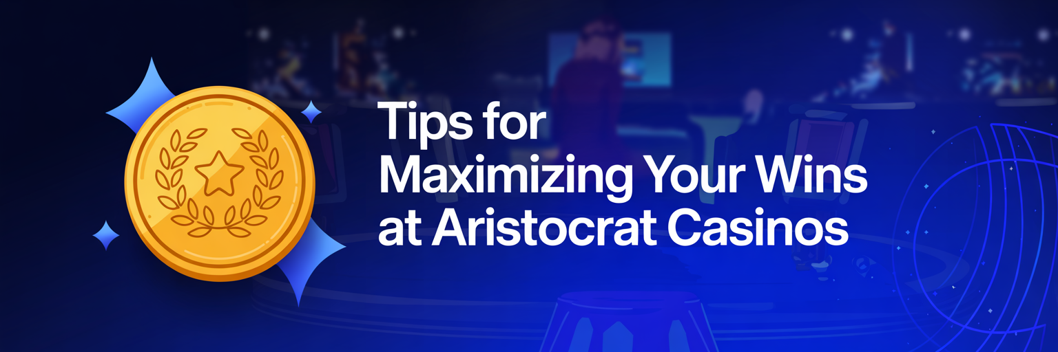 Tips for Maximizing Your Wins at Aristocrat Casinos